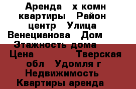 Аренда 3-х комн.квартиры › Район ­ центр › Улица ­ Венецианова › Дом ­ 7 › Этажность дома ­ 5 › Цена ­ 10 000 - Тверская обл., Удомля г. Недвижимость » Квартиры аренда   